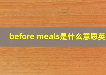 before meals是什么意思英语